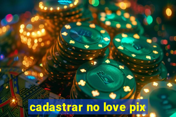 cadastrar no love pix